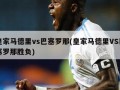 皇家马德里vs巴塞罗那(皇家马德里VS巴塞罗那胜负)