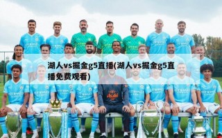 湖人vs掘金g5直播(湖人vs掘金g5直播免费观看)