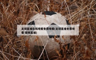 足球直播在线观看免费观看(足球直播免费观看 视频直播)