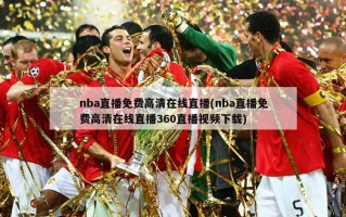 nba直播免费高清在线直播(nba直播免费高清在线直播360直播视频下载)