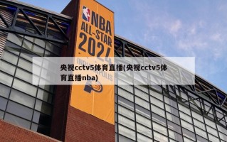 央视cctv5体育直播(央视cctv5体育直播nba)