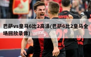 巴萨vs皇马6比2高清(巴萨6比2皇马全场回放录像)