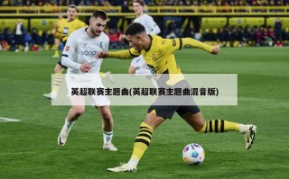 英超联赛主题曲(英超联赛主题曲混音版)