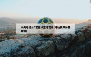 中央电视台5套在线直播观看(咪咕视频体育直播)