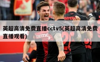 英超高清免费直播cctv5(英超高清免费直播观看)