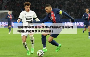 德国对韩国世界杯(世界杯四强赛时德国队对韩国队的进攻战术早有准备)
