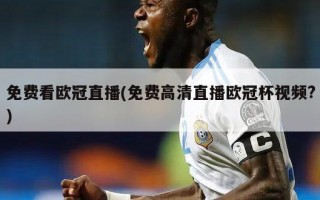 免费看欧冠直播(免费高清直播欧冠杯视频?)
