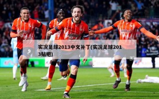实况足球2013中文补丁(实况足球2013贴吧)