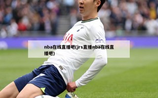 nba在线直播吧(jrs直播nba在线直播吧)