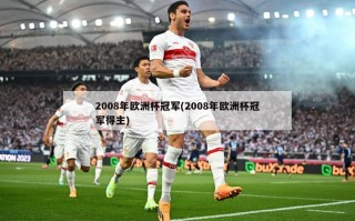 2008年欧洲杯冠军(2008年欧洲杯冠军得主)
