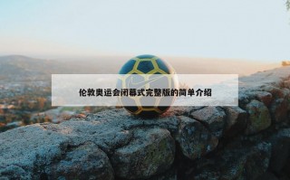 伦敦奥运会闭幕式完整版的简单介绍