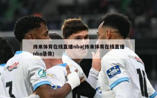 纬来体育在线直播nba(纬来体育在线直播nba录像)