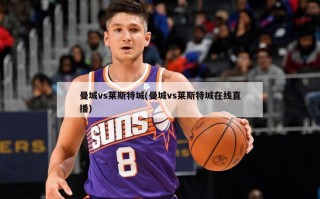 曼城vs莱斯特城(曼城vs莱斯特城在线直播)
