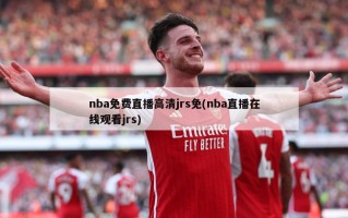 nba免费直播高清jrs免(nba直播在线观看jrs)
