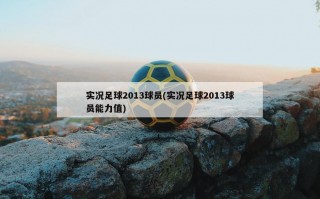 实况足球2013球员(实况足球2013球员能力值)
