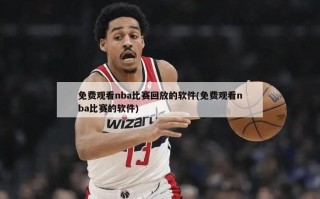 免费观看nba比赛回放的软件(免费观看nba比赛的软件)
