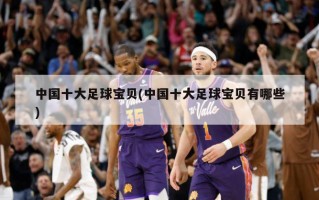 中国十大足球宝贝(中国十大足球宝贝有哪些)