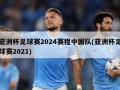 亚洲杯足球赛2024赛程中国队(亚洲杯足球赛2021)