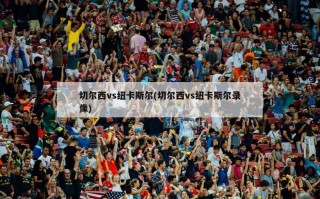 切尔西vs纽卡斯尔(切尔西vs纽卡斯尔录像)