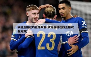 欧冠直播在线直播观看(欧冠直播在线直播观看免费)