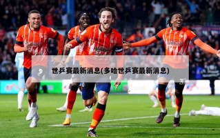世乒赛最新消息(多哈世乒赛最新消息)