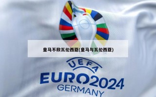 皇马不敌瓦伦西亚(皇马与瓦伦西亚)