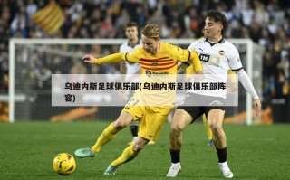 乌迪内斯足球俱乐部(乌迪内斯足球俱乐部阵容)