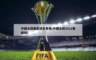中国女排最新消息赛事(中国女排2022赛程表)