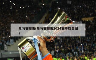 皇马赛程表(皇马赛程表2024赛季胜负图)