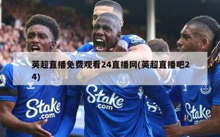 英超直播免费观看24直播网(英超直播吧24)