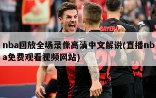 nba回放全场录像高清中文解说(直播nba免费观看视频网站)