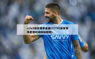 cctv5体育赛事直播(CCTV5体育赛事直播时间咪咕视频)