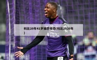 科比20年41岁细思极恐(科比2020年)