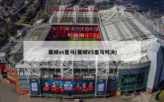 曼城vs皇马(曼城VS皇马对决)