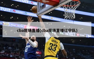 cba现场直播(cba现场直播辽宁队)