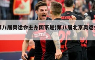 第八届奥运会主办国家是(第八届北京奥运会)