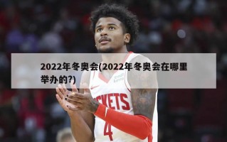 2022年冬奥会(2022年冬奥会在哪里举办的?)