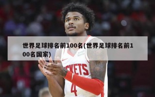 世界足球排名前100名(世界足球排名前100名国家)