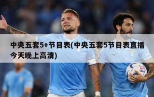中央五套5+节目表(中央五套5节目表直播今天晚上高清)