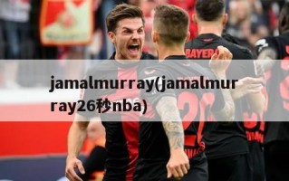 jamalmurray(jamalmurray26秒nba)