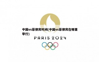 中国vs菲律宾时间(中国vs菲律宾在哪里举行)
