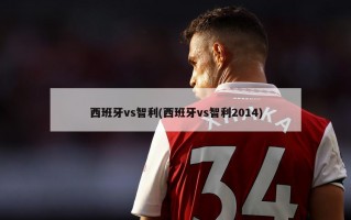 西班牙vs智利(西班牙vs智利2014)