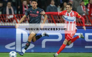 马拉松记录(马拉松纪录是多少小时)