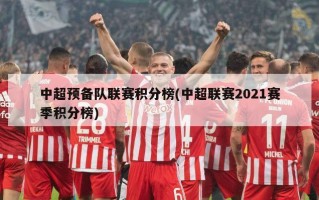 中超预备队联赛积分榜(中超联赛2021赛季积分榜)