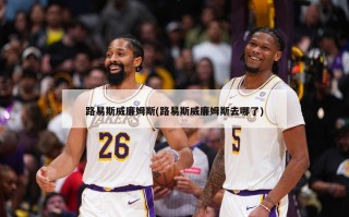 路易斯威廉姆斯(路易斯威廉姆斯去哪了)