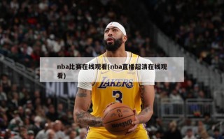 nba比赛在线观看(nba直播超清在线观看)