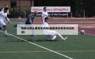 梅西没那么爱安东内拉(梅西表白安东内拉的话)