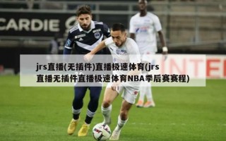 jrs直播(无插件)直播极速体育(jrs直播无插件直播极速体育NBA季后赛赛程)