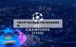 中国女排今晚比赛直播(中国女排在哪里看直播)