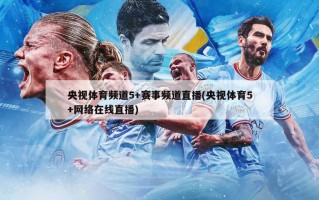 央视体育频道5+赛事频道直播(央视体育5+网络在线直播)